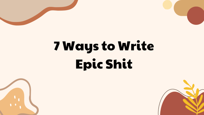 Ways to Write Epic Shit