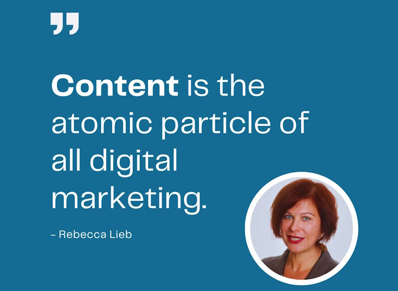 Content is the atomic particle of all digital marketing. - Rebecca Lieb