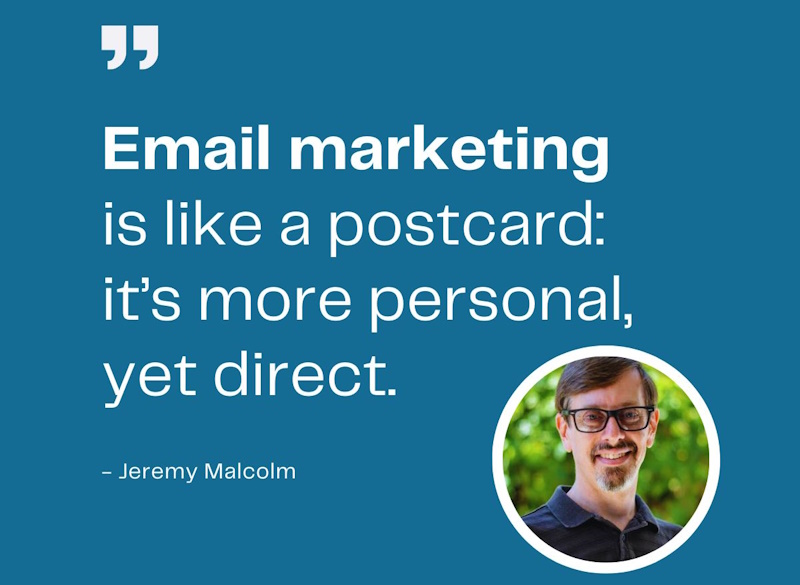 Email marketing is like a postcard: it’s more personal, yet direct - Jeremy Malcolm