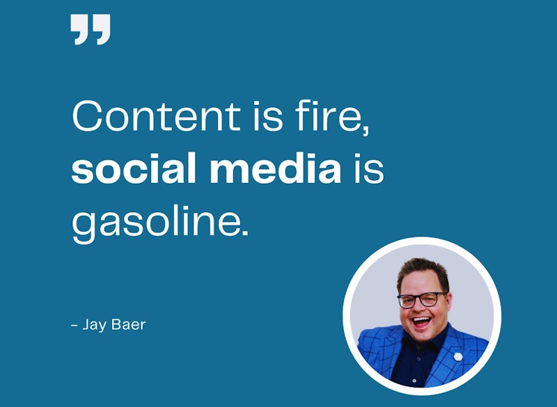 Content is fire, social media is gasoline - Jay Baer